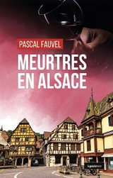 Meurtres en Alsace -  Pascal Fauvel