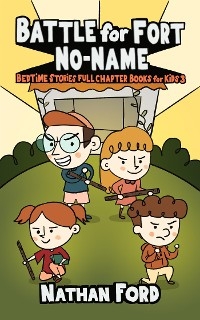 Battle for Fort No-Name (Bedtime Stories Full Chapter Books for Kids 3)(Full Length Chapter Books for Kids Ages 6-12) (Includes Children Educational Worksheets) - Nathan Ford