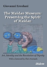 The Maidan Museum: Preserving the Spirit of Maidan - Giovanni Ercolani