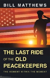 The Last Ride of the Old Peacekeepers - Bill Matthews