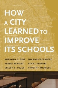 How a City Learned to Improve Its Schools - Anthony  S. Bryk, Sharon Greenberg, Albert Bertani, Penny Sebring, Steven E. Tozer, Timothy Knowles