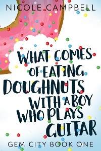 What Comes of Eating Doughnuts With a Boy Who Plays Guitar - Nicole Campbell