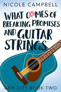 What Comes of Breaking Promises and Guitar Strings - Nicole Campbell