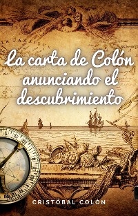 La carta de Colón anunciando el descubrimiento - Cristóbal Colón