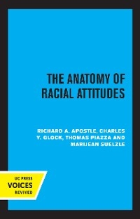 The Anatomy of Racial Attitudes - Richard A. Apostle, Charles Y. Glock, Thomas Piazza, Marijean Suelzle