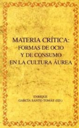 Materia crítica: Formas de ocio y de consumo en la cultura áurea - García Santo-Tomás, Enrique