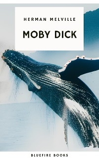 Moby Dick: The Epic Tale of Man, Sea, and Whale - Herman Melville, Bluefire Books