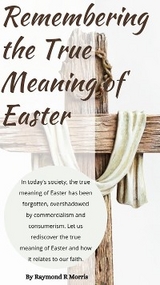 Remembering the True Meaning of Easter - Raymond Morris