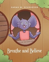 Breathe and Believe - Sarah W. Schroeder