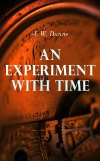 An Experiment with Time - J. W. Dunne