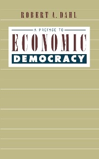 A Preface to Economic Democracy - Robert A. Dahl