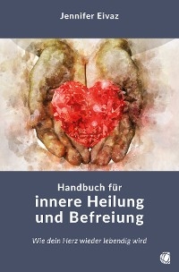 Handbuch für innere Heilung und Befreiung - Jennifer Eivaz