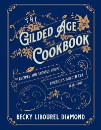 Gilded Age Cookbook -  Becky  Libourel Diamond
