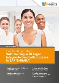 Das Buch zum Kurs: SAP-Training in 10 Tagen – Integrierte Geschäftsprozesse in SAP S/4HANA - Ernst Schulten