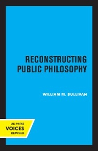 Reconstructing Public Philosophy - William M. Sullivan