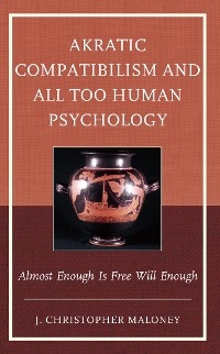 Akratic Compatibilism and All Too Human Psychology -  J. Christopher Maloney