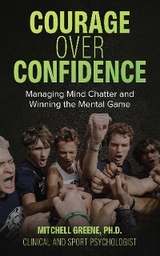 Courage over Confidence : Managing Mind Chatter and Winning the Mental Game -  Mitchell Greene
