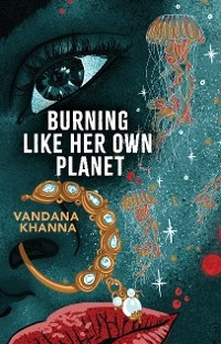 Burning Like Her Own Planet -  Vandana Khanna