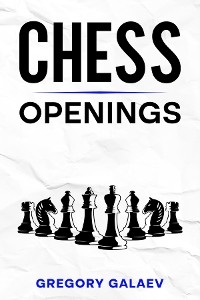 Chess Openings -  Gregory Galaev