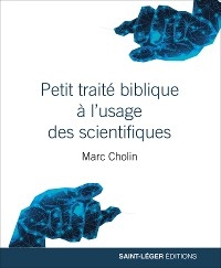 Petit traité biblique à l'usage des scientifiques - Marc Cholin