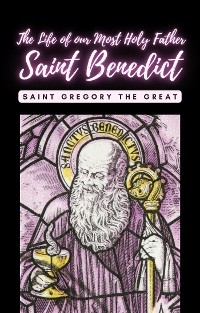 The life of our Most Holy Father Saint Benedict - Saint Gregory The Great
