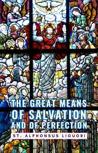 The Great Means Of Salvation And Of Perfection - St. Alphonsus Liguori