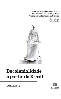 Decolonialidade a partir do Brasil - Volume IV - Paulo Henrique Borges da Rocha, José Luiz Quadros de Magalhães, Patrícia Miranda Pereira de Oliveira