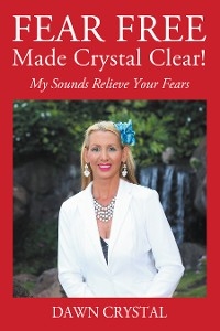 FEAR FREE Made Crystal Clear -  Dawn Crystal