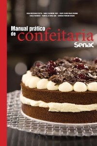 Manual prático de confeitaria Senac - Diego Rodrigues Costa, Fabio Colombini Fiori, Felipe Soave Viegas Vianna, Gisela Redoschi, Marcella Faria Lage, Samara Trevisan Coelho