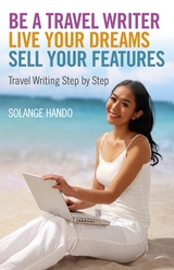 Be a Travel Writer, Live your Dreams, Sell your Features -  Solange Hando