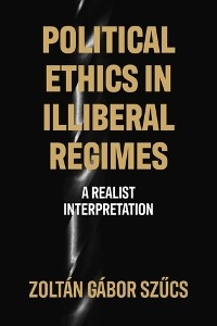 Political ethics in illiberal regimes - Zoltán Gábor Szucs