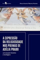 A expressão da religiosidade nos poemas de Adélia Prado - Marco Antonio Palermo Moretto