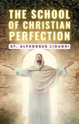 The School of Christian Perfection - St. Alphonsus Liguori