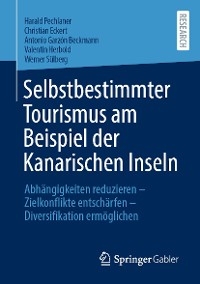 Selbstbestimmter Tourismus am Beispiel der Kanarischen Inseln -  Harald Pechlaner,  Christian Eckert,  Antonio Garzón Beckmann,  Valentin Herbold,  Werner Sülberg