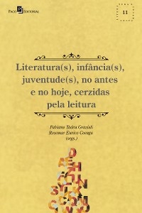 Literatura(s), infância(s), juventude(s), no antes e no hoje, cerzidas pela leitura - Fabiano Tadeu Grazioli, Rosemar Eurico Coenga