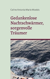 Gedankenlose Nachtschwärmer, sorgenvolle Träumer - Celine Antonia Marie Moebis