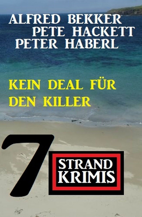 Kein Deal für den Killer: 7 Strandkrimis -  Alfred Bekker,  Pete Hackett,  Peter Haberl