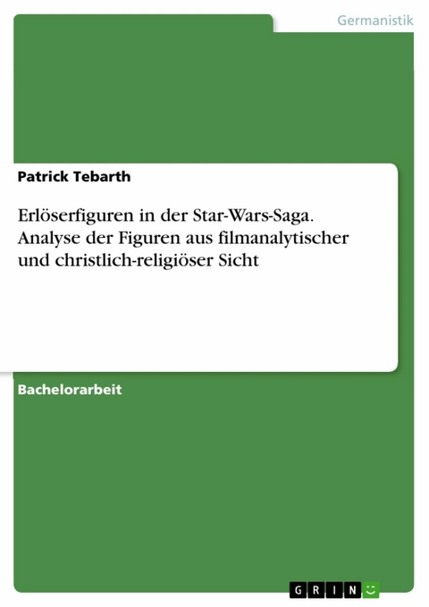 Erlöserfiguren in der Star-Wars-Saga. Analyse der Figuren aus filmanalytischer und christlich-religiöser Sicht - Patrick Tebarth