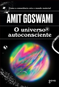 O universo autoconsciente - Amit Goswami
