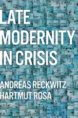 Late Modernity in Crisis - Andreas Reckwitz, Hartmut Rosa