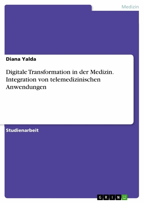 Digitale Transformation in der Medizin. Integration von telemedizinischen Anwendungen - Diana Yalda