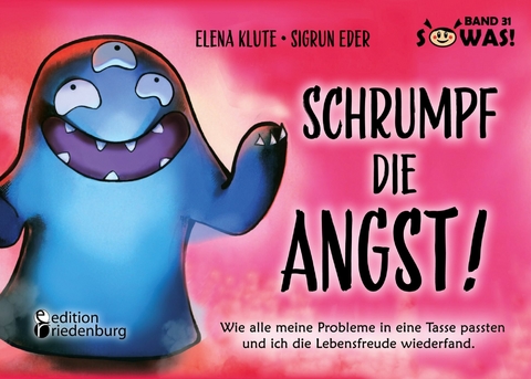 Schrumpf die Angst! Wie alle meine Probleme in eine Tasse passten und ich die Lebensfreude wiederfand. - Elena Klute, Sigrun Eder