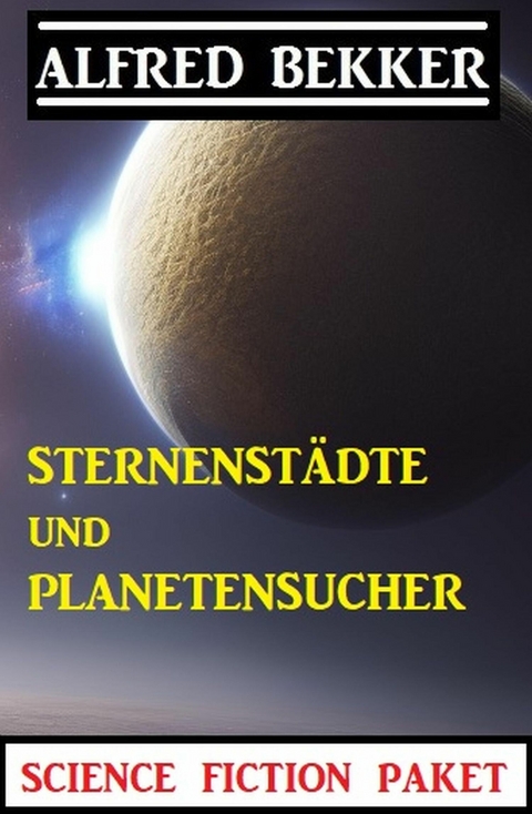 Sternenstädte und Planetensucher: Science Fiction Paket -  Alfred Bekker