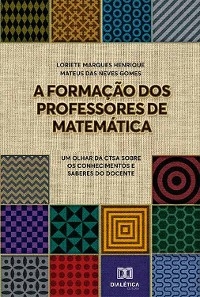 A Formação dos Professores de Matemática - Loriete Marques Henrique, Mateus das Neves Gomes