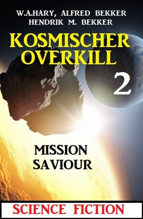 Mission Saviour: Kosmischer Overkill 2 -  W. A. Hary,  Alfred Bekker,  Hendrik M. Bekker