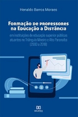Formação de professores na educação a distância em instituições de educação superior públicas atuantes no Triângulo Mineiro e Alto Paranaíba (2000 a 2018) - Henaldo Barros Moraes