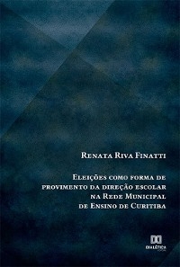 Eleições como forma de provimento da direção escolar na Rede Municipal de Ensino de Curitiba - Renata Riva Finatti