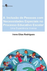 A inclusão de pessoas com necessidades especiais no processo educativo escolar - Irene Elias Rodrigues