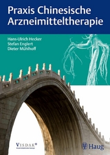 Praxis Chinesische Arzneimitteltherapie - Hans Ulrich Hecker, Stefan Englert, Dieter Mühlhoff