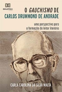 O Gauchismo de Carlos Drummond de Andrade - Carla Carolina da Silva Malta